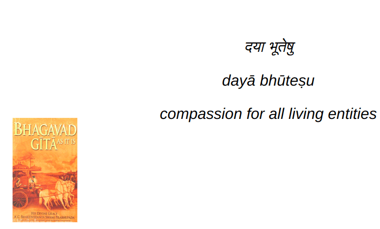 daya bhuteshu - compassion for all living entities, a quote from the Bhagavad Gita Chapter 16, Verse 2